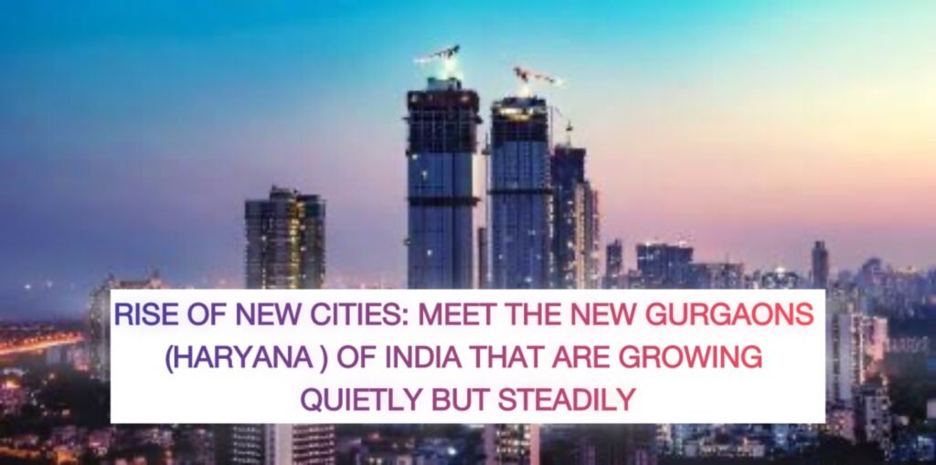 Rise of new cities: Meet the new Gurgaons (Haryana ) of India that are growing quietly but steadily - Realty Hunting Rise of new cities: Meet the new Gurgaons (Haryana ) of India that are growing quietly but steadily - Realty Hunting