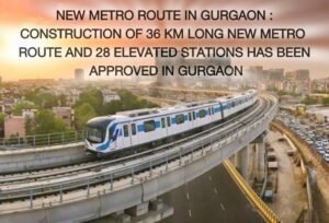 New Metro Route in Gurgaon : Construction of 36 km long new metro route and 28 elevated stations has been approved in Gurgaon