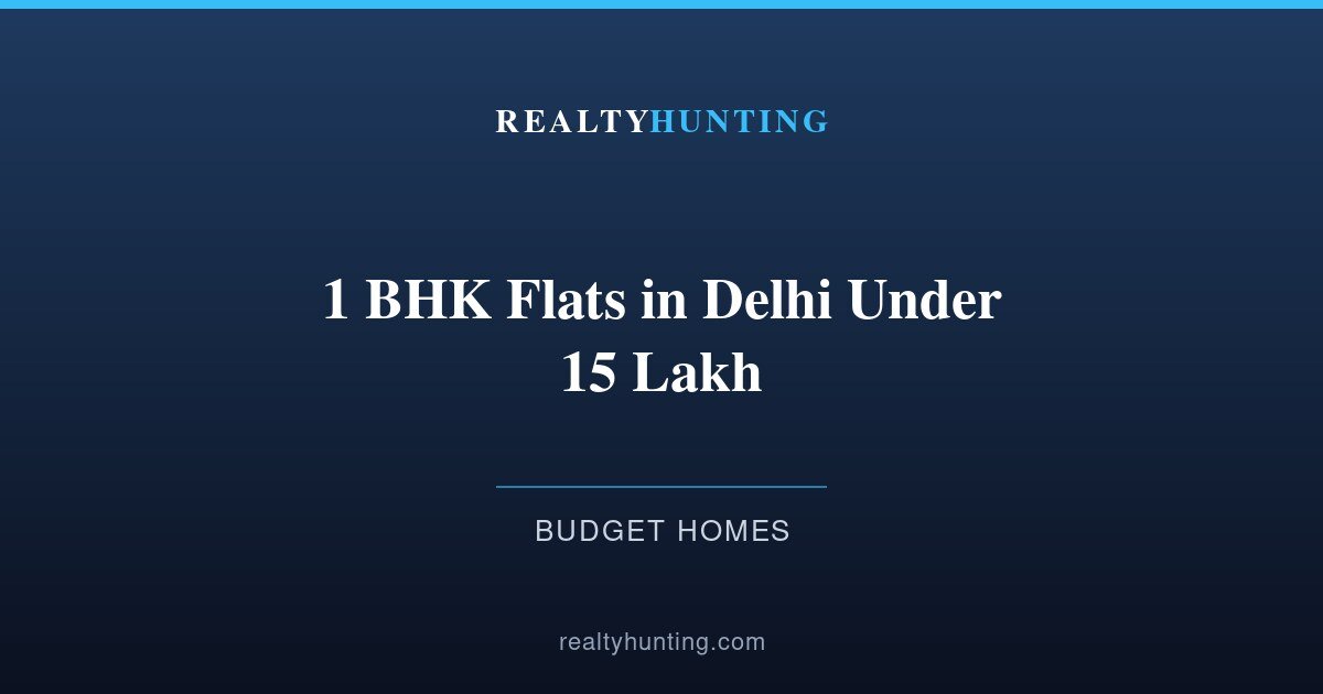 1 BHK Flats in Delhi Under 15 Lakh 2026: Where They Exist and the Catch