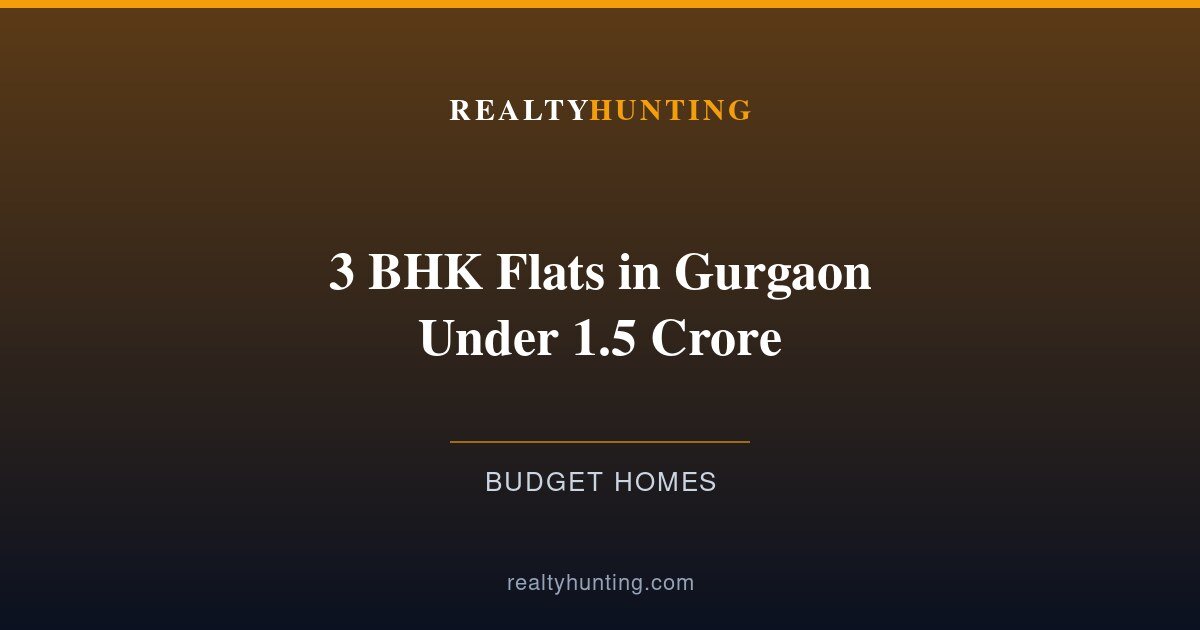 3 BHK Flats in Gurgaon Under 1.5 Crore 2026: Best Sectors and Prices