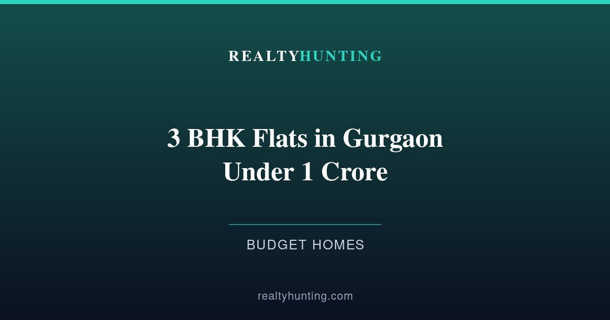 3 BHK Flats in Gurgaon Under 1 Crore 2026: Best Sectors and Real Prices
