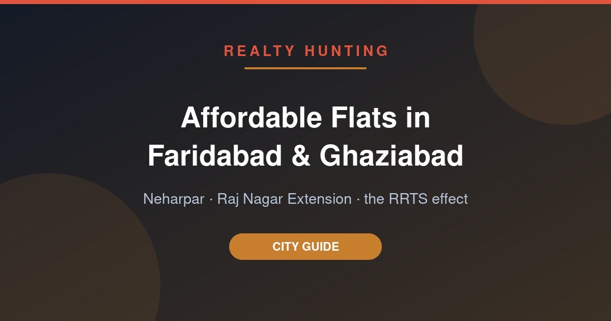 Affordable Flats in Faridabad and Ghaziabad 2026: Neharpar, Raj Nagar Extension and the RRTS Effect