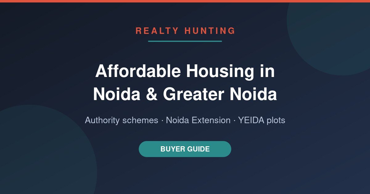 Affordable Housing in Noida and Greater Noida 2026: Authority Schemes, Prices and Best Pockets