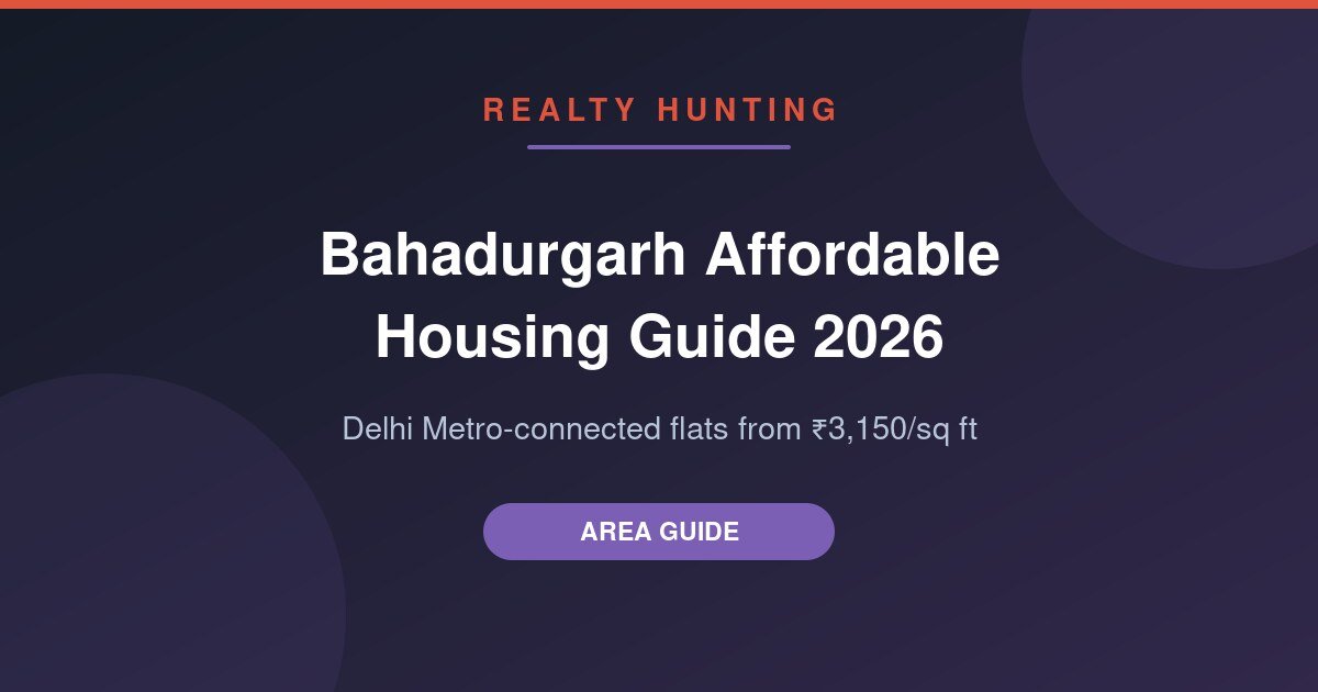 Bahadurgarh Affordable Housing Guide 2026: Metro-Connected Flats from ₹3,150/sq ft