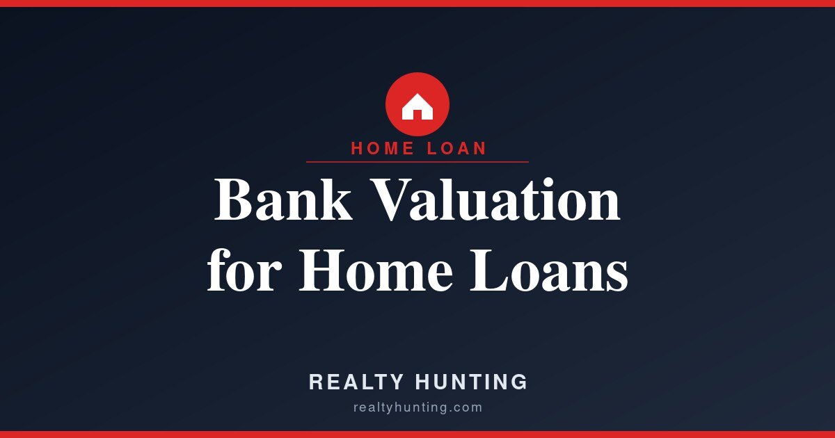 Bank Valuation of Property for a Home Loan, Explained