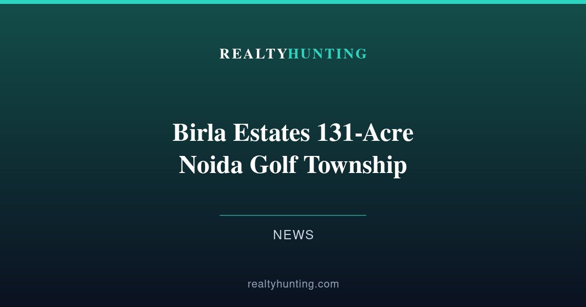 Birla Estates Bets 131 Acres on a Noida Golf Township