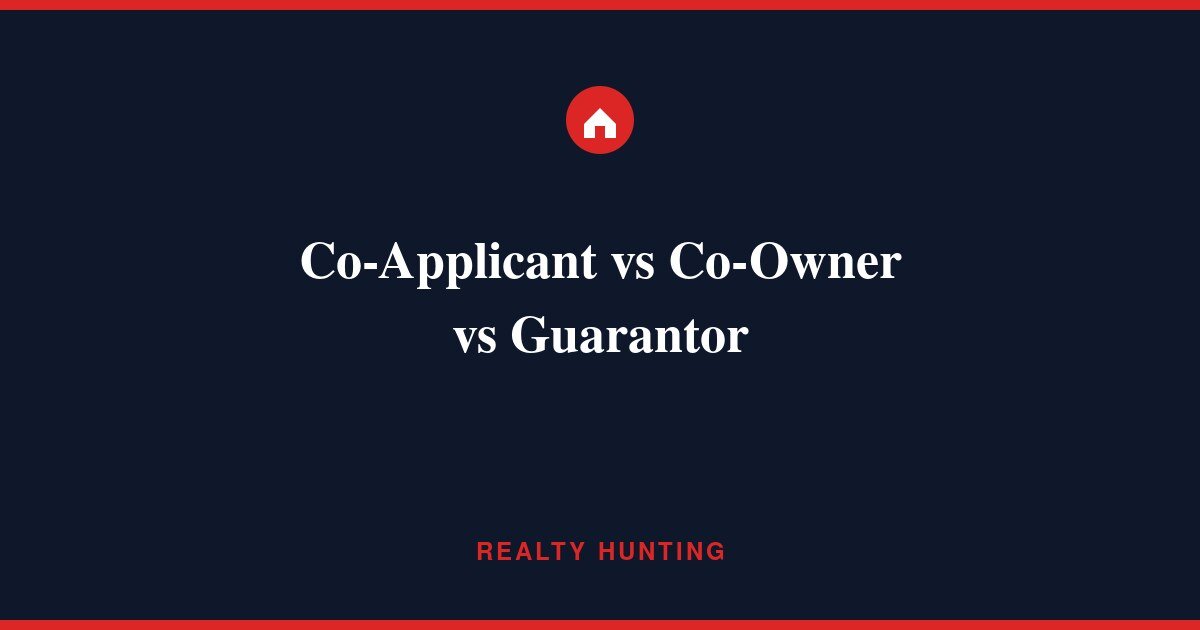 Co-Applicant vs Co-Owner vs Guarantor in a Home Loan