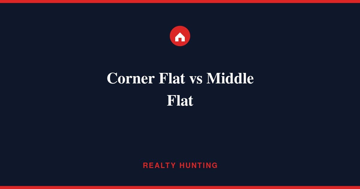 Corner Flat vs Middle Flat: Which Should You Buy?