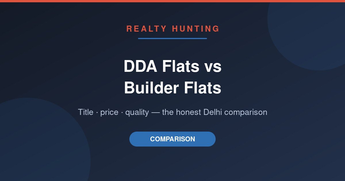 DDA Flats vs Builder Flats in Delhi: The Honest Comparison (2026)