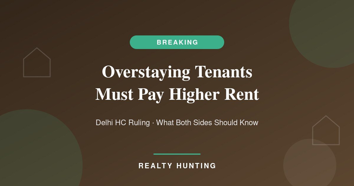 Delhi HC: Overstaying Tenants Must Pay the Higher Rent — What Landlords and Tenants Should Know