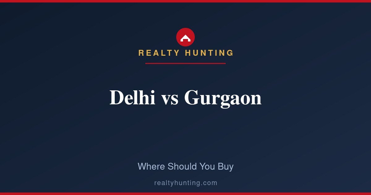 Delhi vs Gurgaon Real Estate: Where Should You Buy?