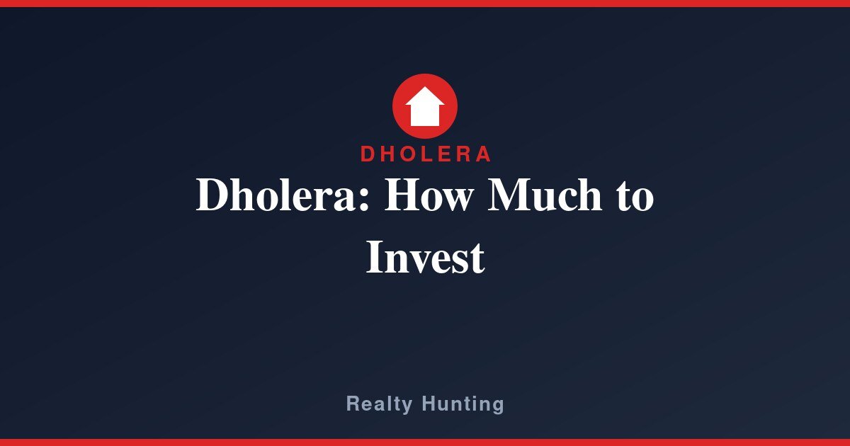 Dholera Investment: How Much Money Do You Need