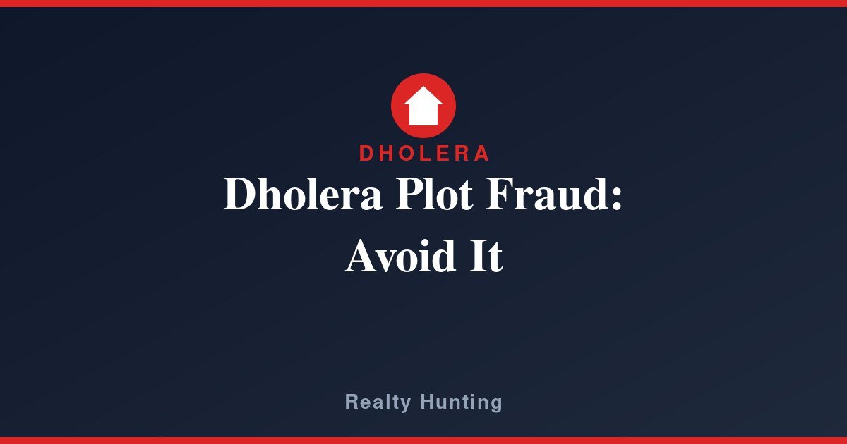 Dholera Plot Fraud: How to Spot and Avoid It