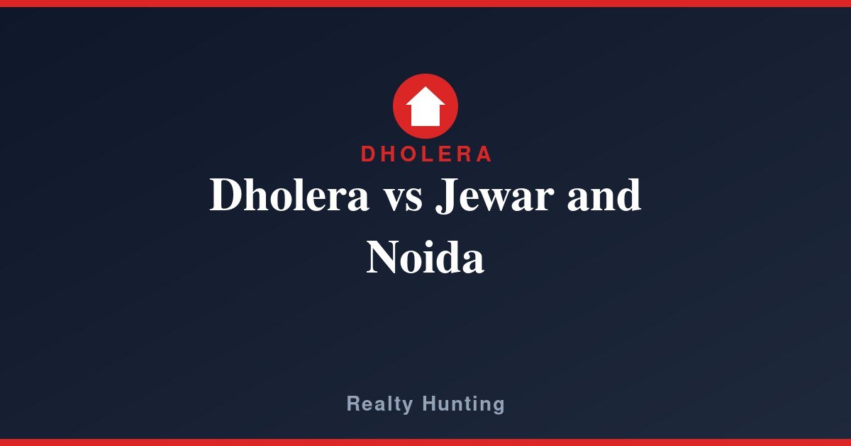 Dholera vs Jewar and Noida: Where to Invest