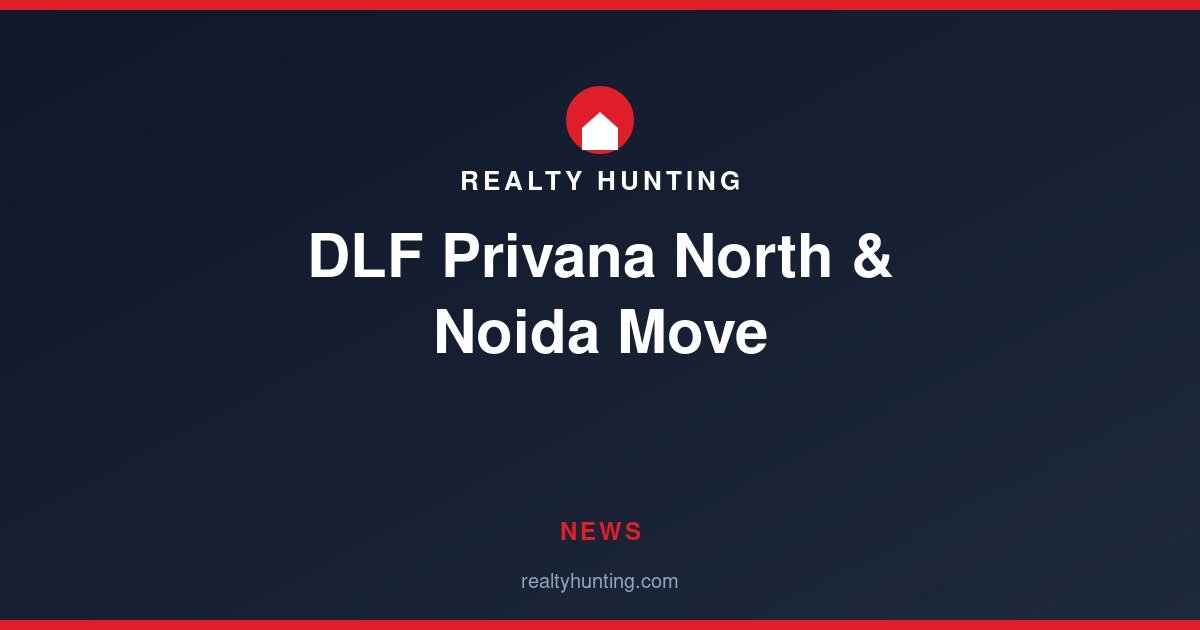 DLF Privana North Sells ~₹11,000 Cr; Noida Move Next