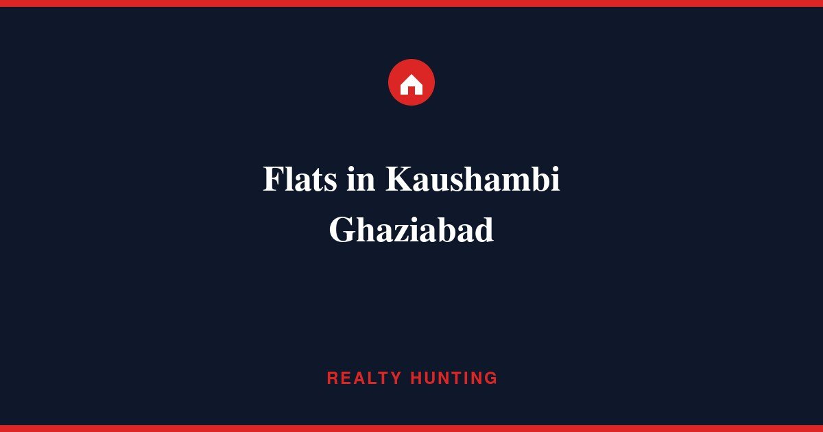 Flats in Kaushambi Ghaziabad: Price, Metro & Rent
