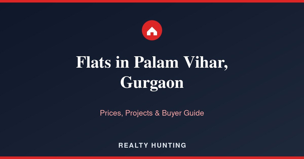 Flats in Palam Vihar, Gurgaon: Price & Buyer Guide