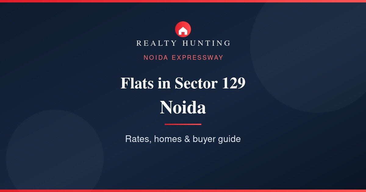 Flats in Sector 129 Noida: Price, Rates & Buyer Guide
