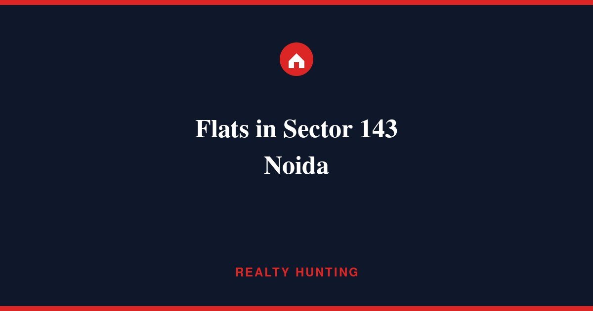 Flats in Sector 143 Noida: Price, Metro & Rent