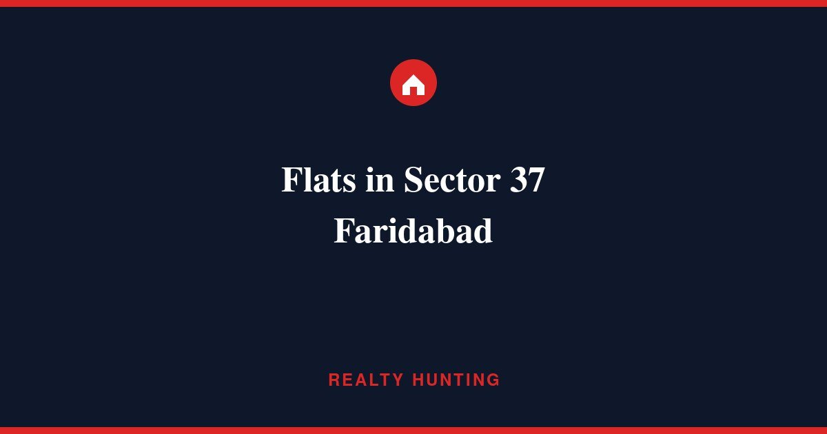 Flats in Sector 37 Faridabad: Price & Projects