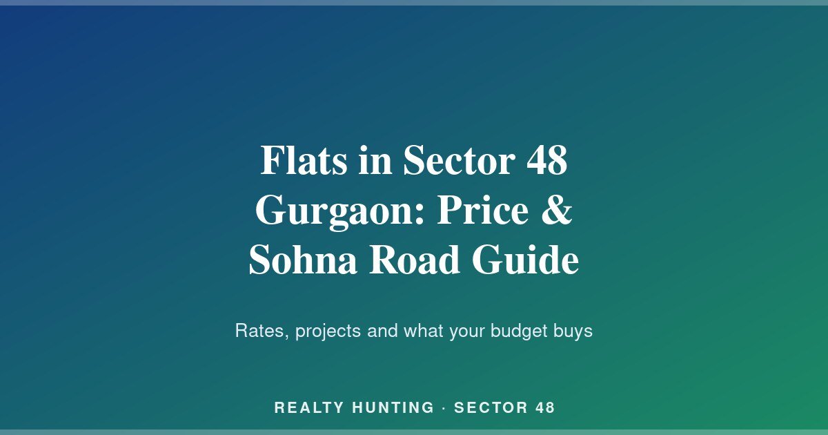 Flats in Sector 48 Gurgaon: Price & Sohna Road Guide