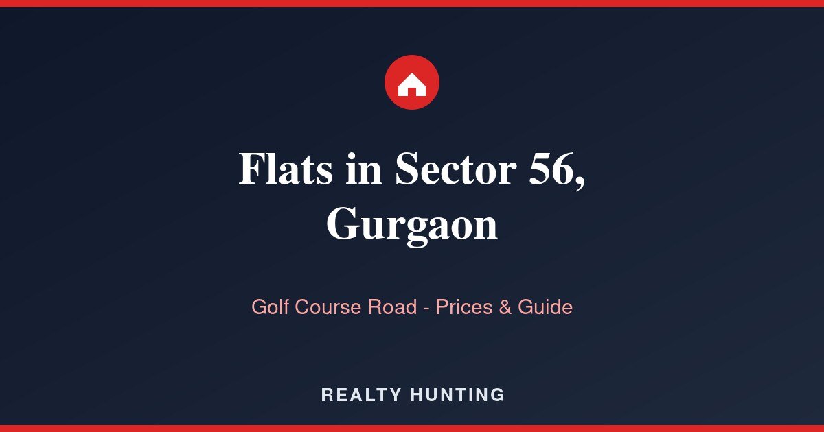 Flats in Sector 56, Gurgaon: Price & Buyer Guide