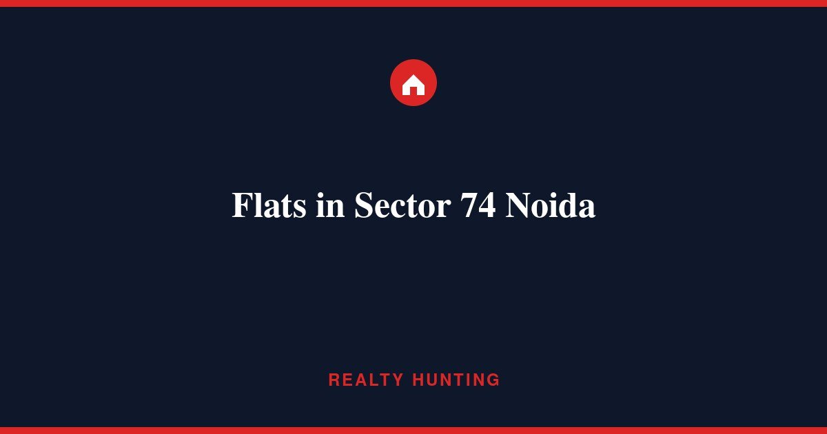 Flats in Sector 74 Noida: Price, Cape Town & Rent