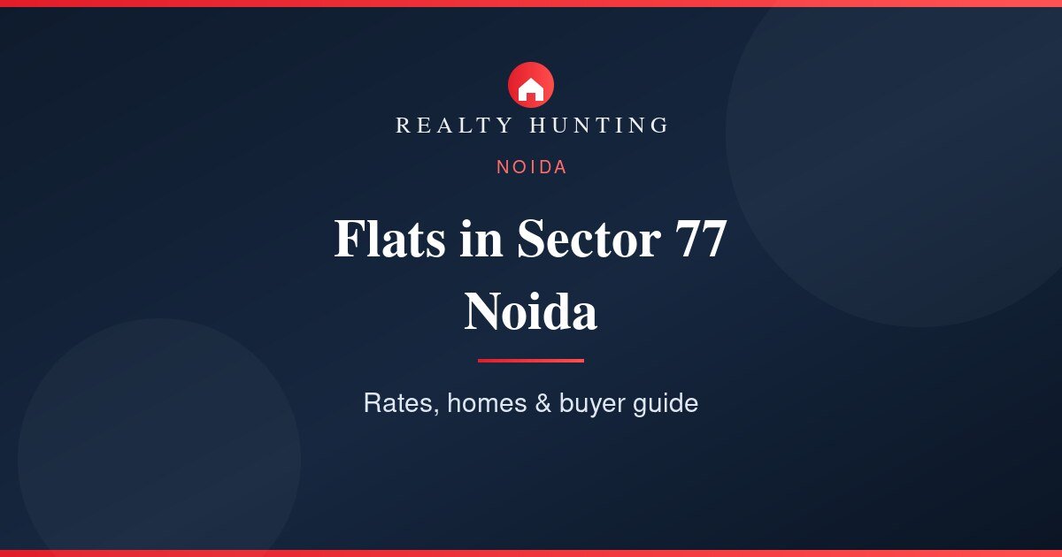 Flats in Sector 77 Noida: Price, Rates & Buyer Guide