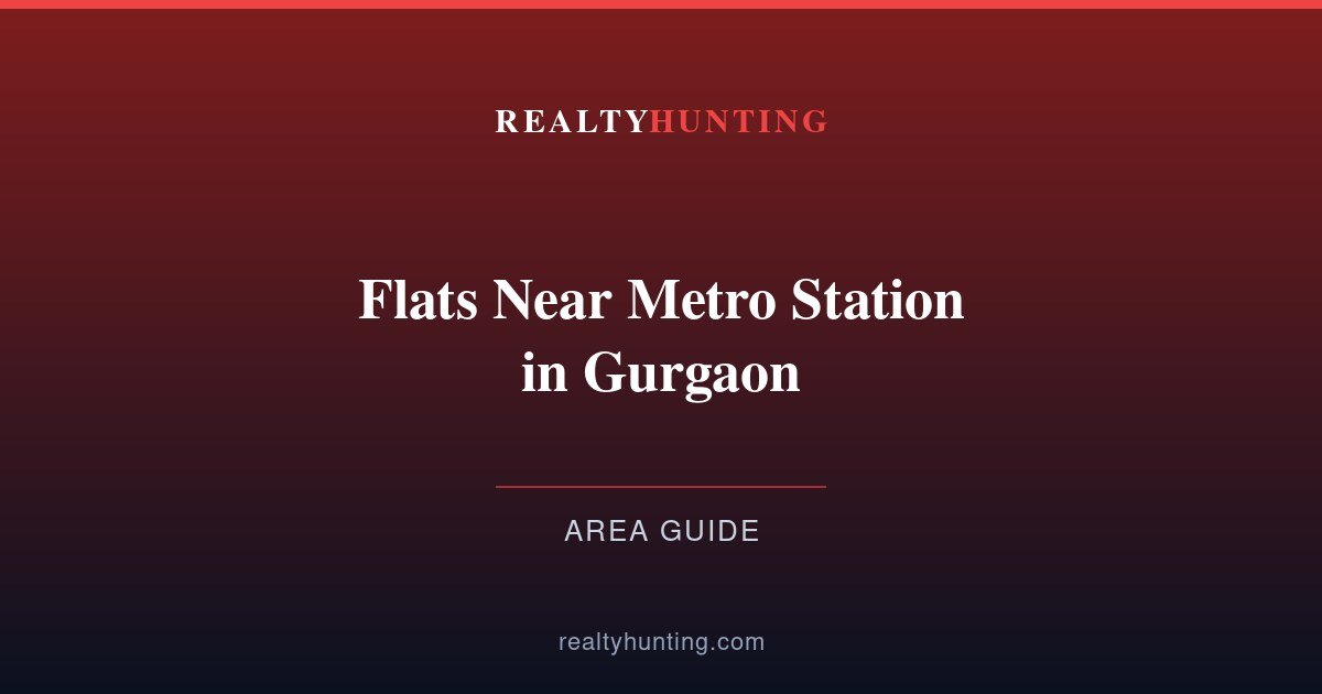 Flats Near Metro Station in Gurgaon 2026: Best Sectors and Prices