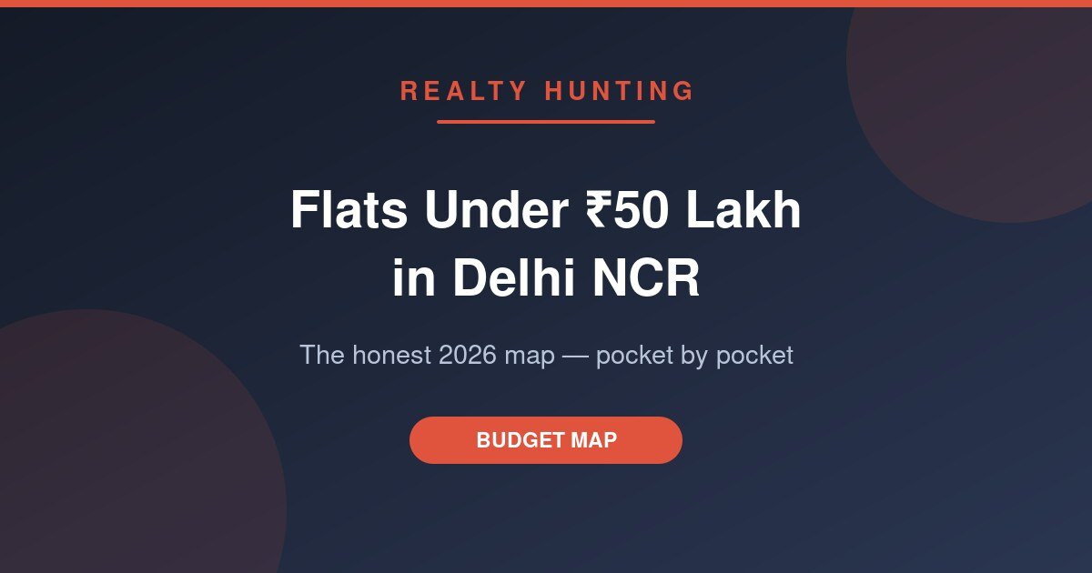Flats Under ₹50 Lakh in Delhi NCR (2026): The Honest Pocket-by-Pocket Map