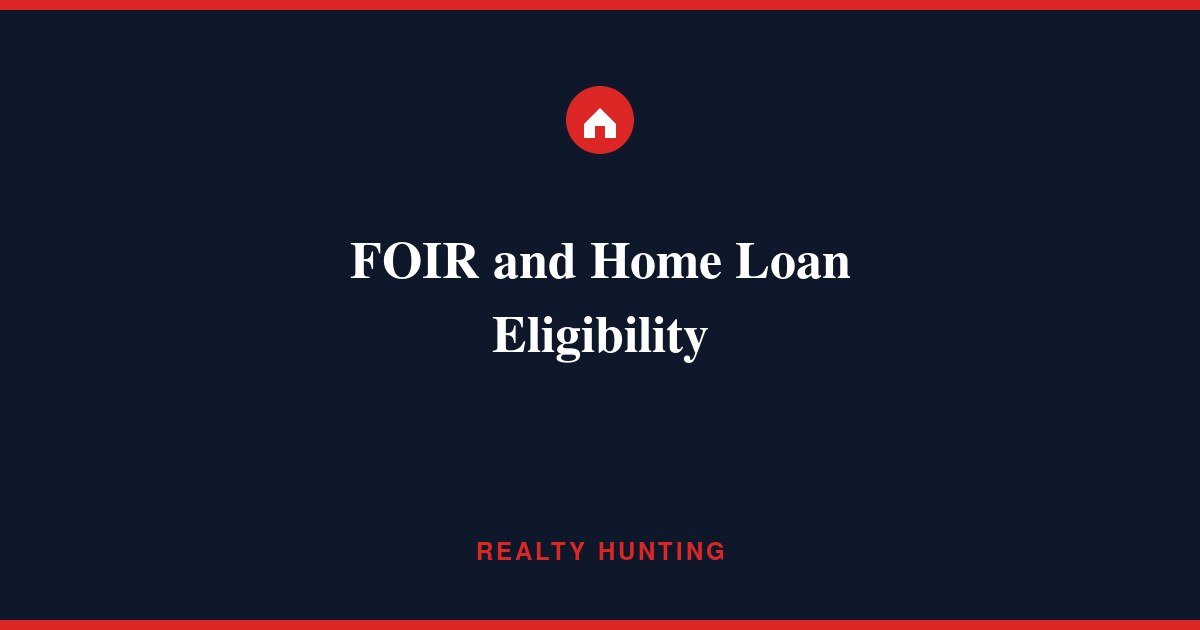 FOIR and Home Loan Eligibility: How Much You Can Borrow
