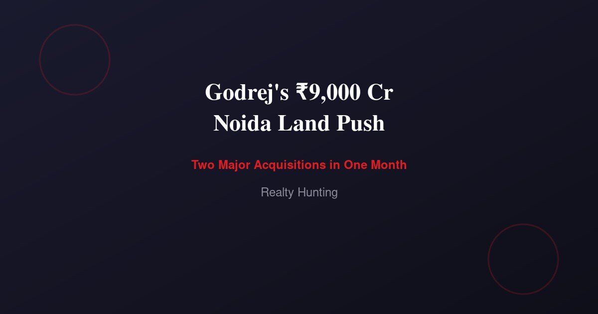 Godrej's ₹9,000 Cr Noida Land Push, Explained