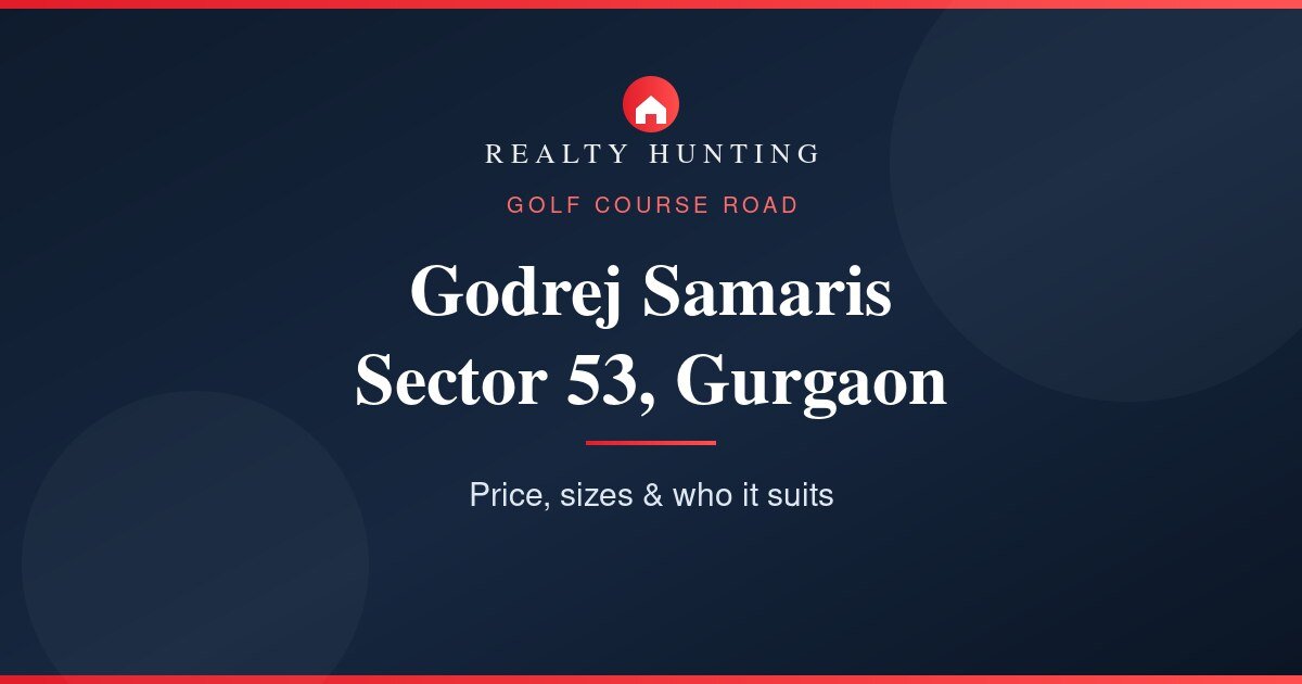 Godrej Samaris Sector 53 Gurgaon: Price, Sizes & Review