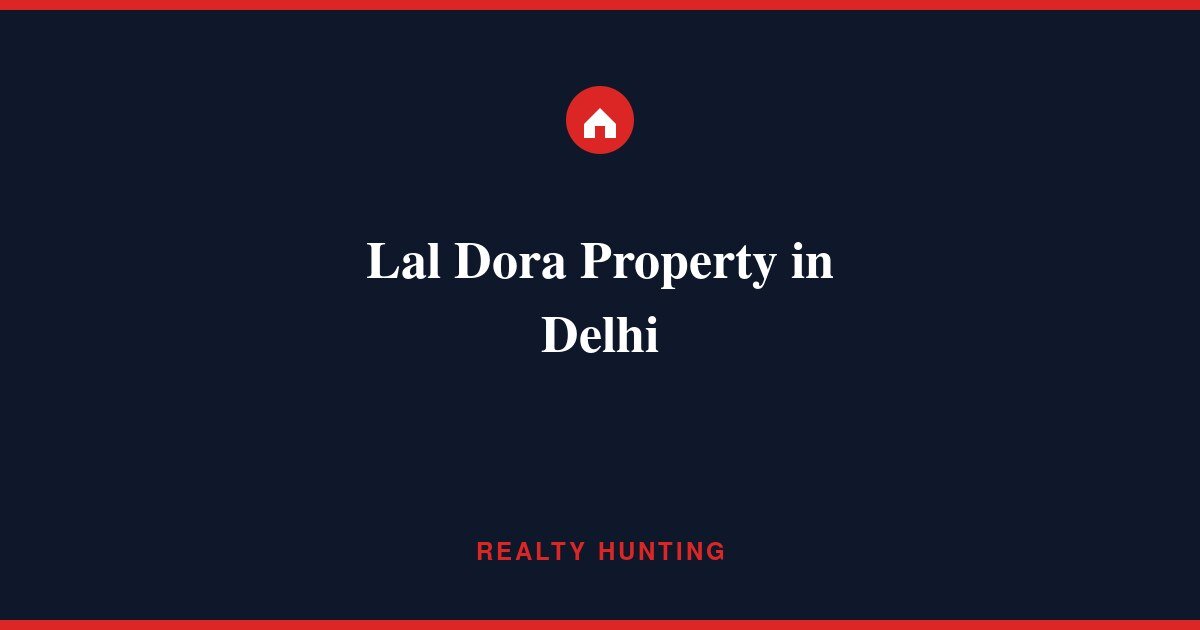 Lal Dora Property in Delhi: Meaning, Rules & Risks