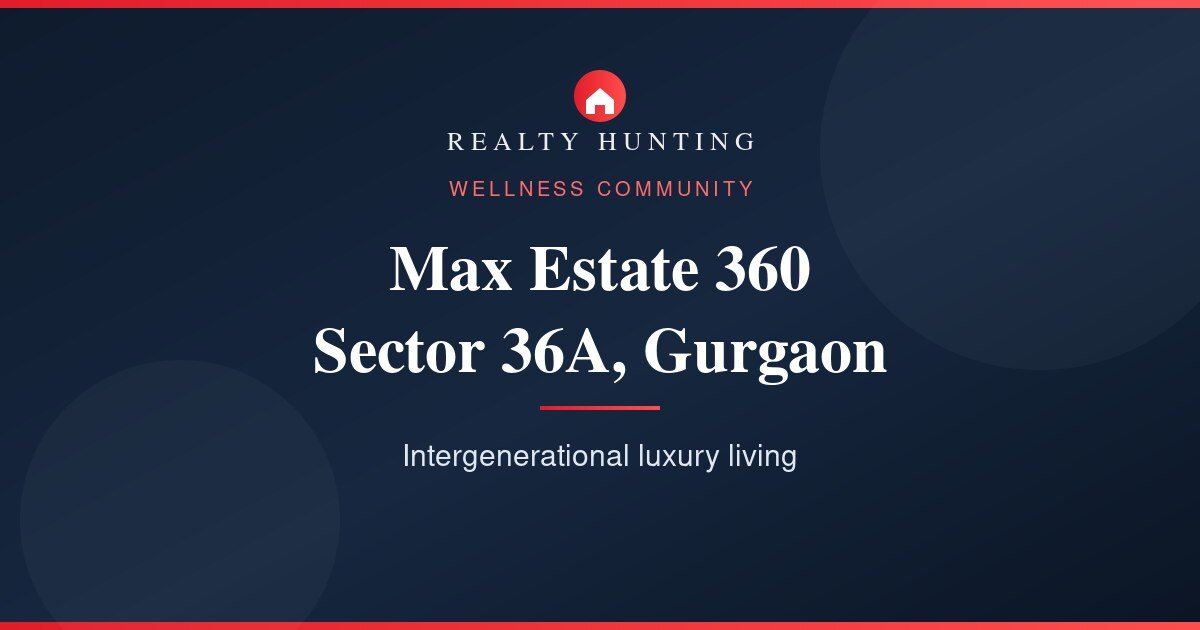 Max Estate 360 Sector 36A Gurgaon: Price & Review