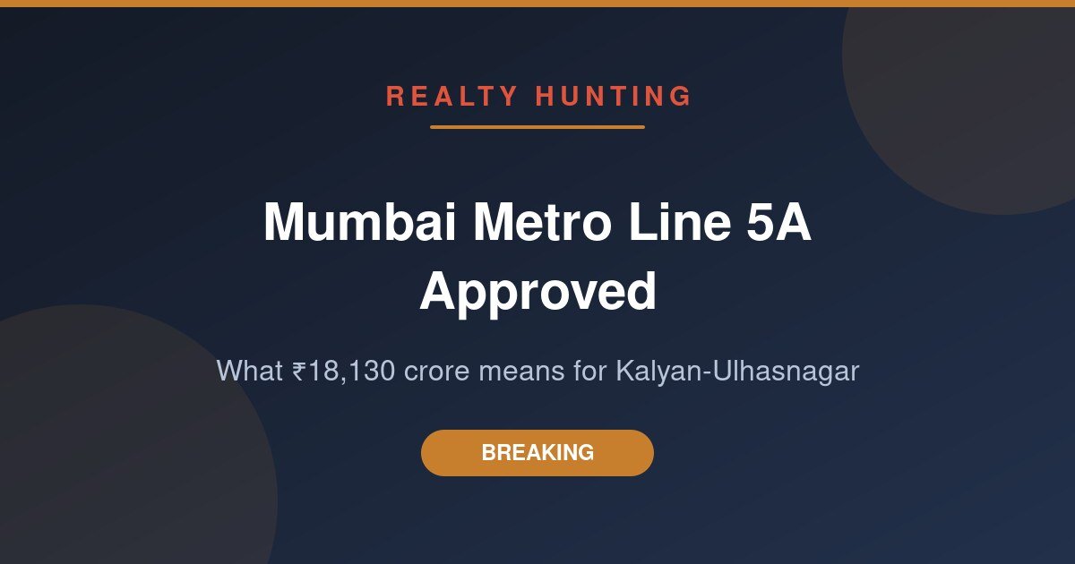 Mumbai Metro Line 5A Approved: What ₹18,130 Crore of Transit Means for Kalyan and Ulhasnagar Property