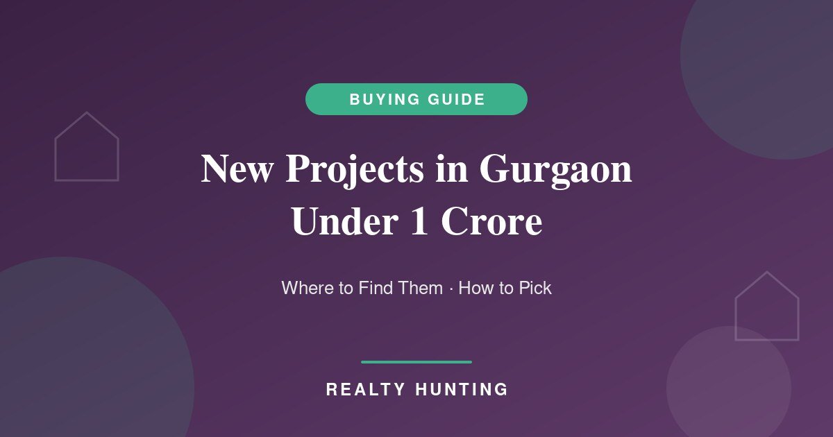 New Projects in Gurgaon Under 1 Crore 2026: Where to Find Them and What to Check