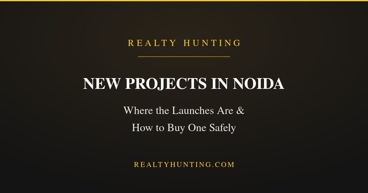 New Projects in Noida: Where They Are and How to Buy Safely