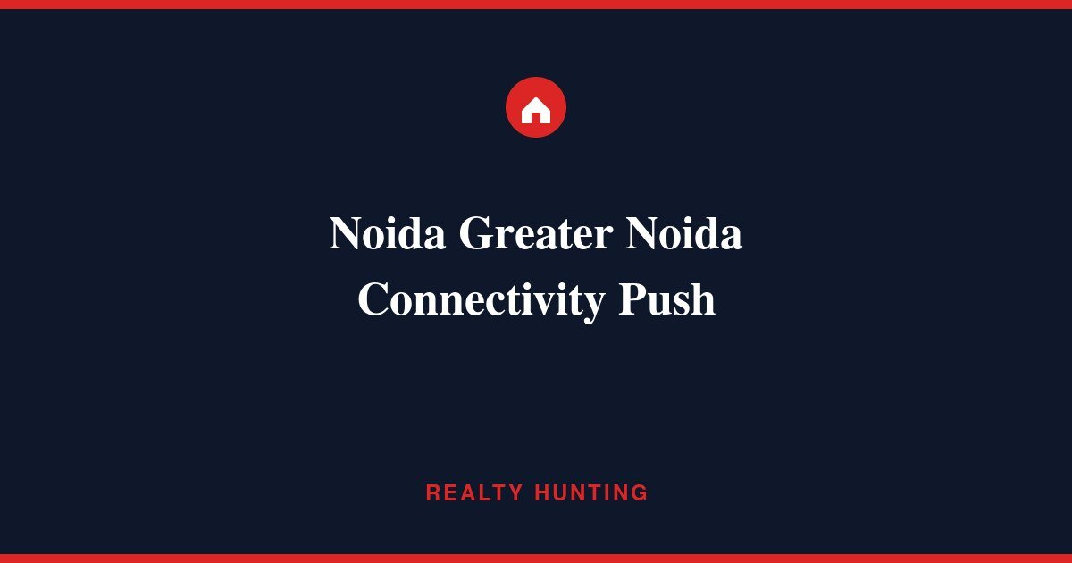 Noida & Greater Noida Connectivity Push 2026