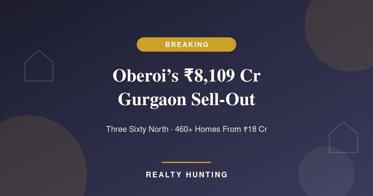 Oberoi's Gurgaon Debut Sells ₹8,109 Crore in Days: Inside the Three Sixty North Sell-Out