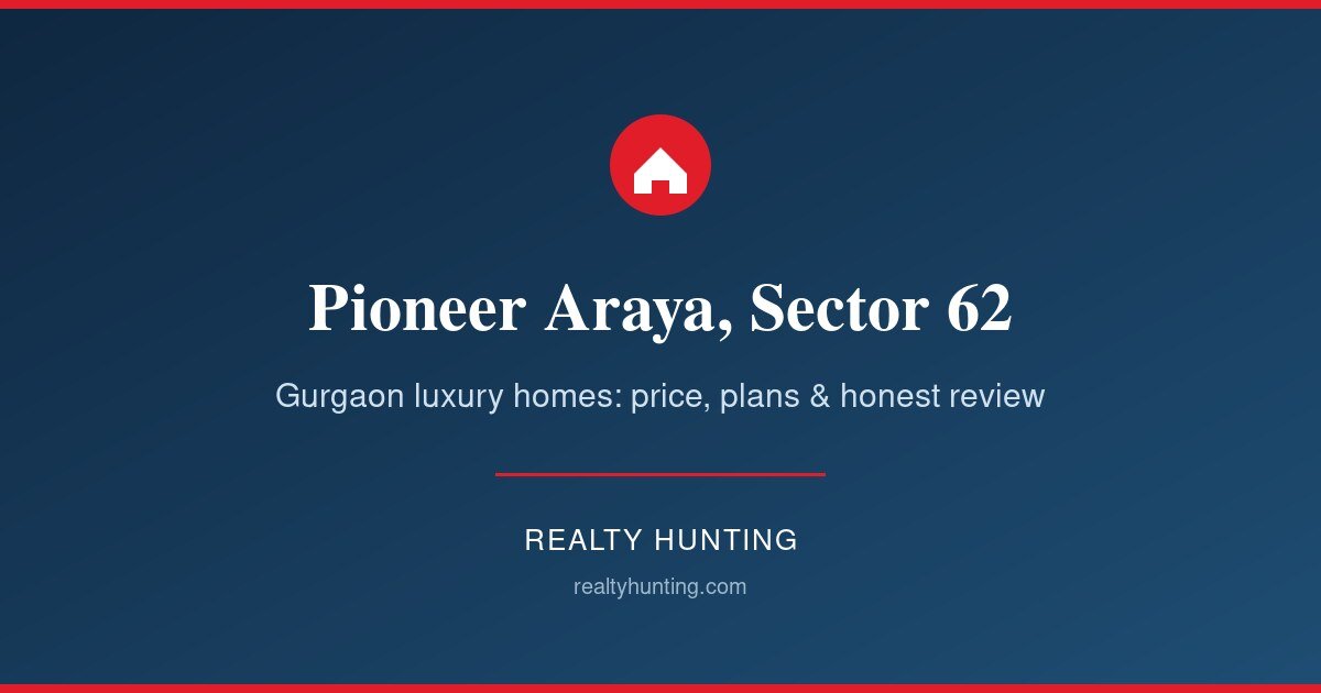 Pioneer Araya Sector 62 Gurgaon: Price, Floor Plan, Review
