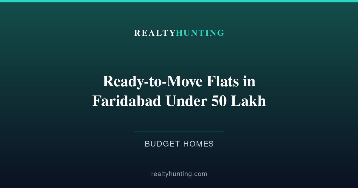 Ready to Move Flats in Faridabad Under 50 Lakh 2026