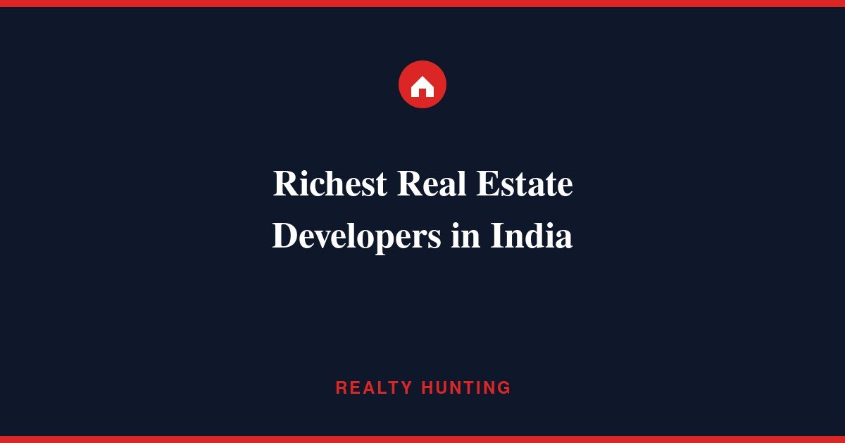 Richest Real Estate Developers in India