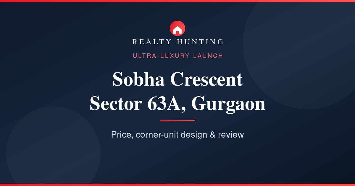 Sobha Crescent Sector 63A Gurgaon: Price, Floor Plan & Review