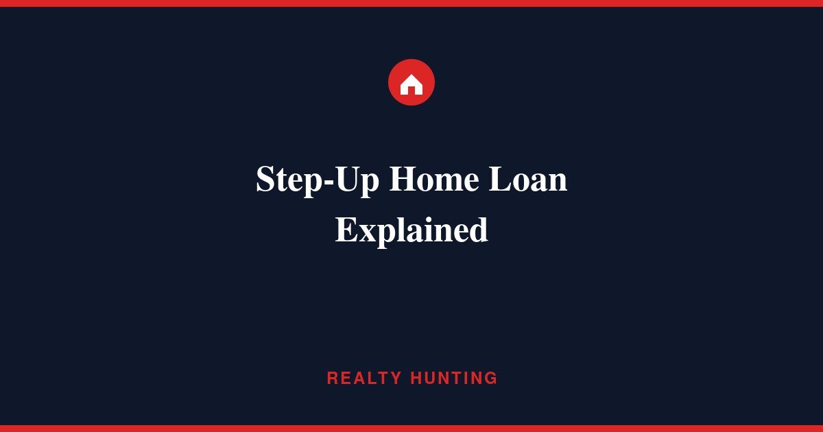 Step-Up Home Loan Explained: How It Works and Who It Suits