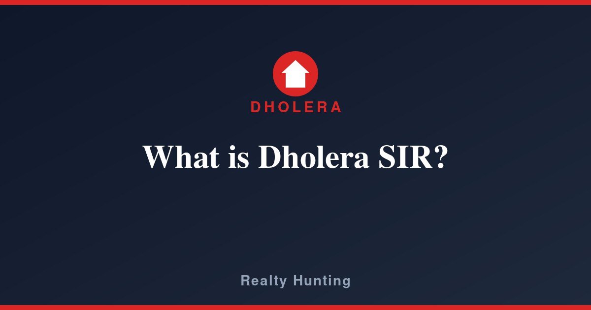 What is Dholera SIR? Full Form and Meaning