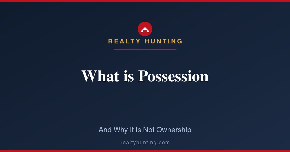 What is Possession in Real Estate (and Why It Is Not Ownership)