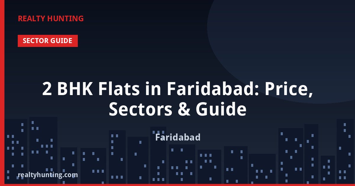 2 BHK Flats in Faridabad: Price, Sectors & Guide