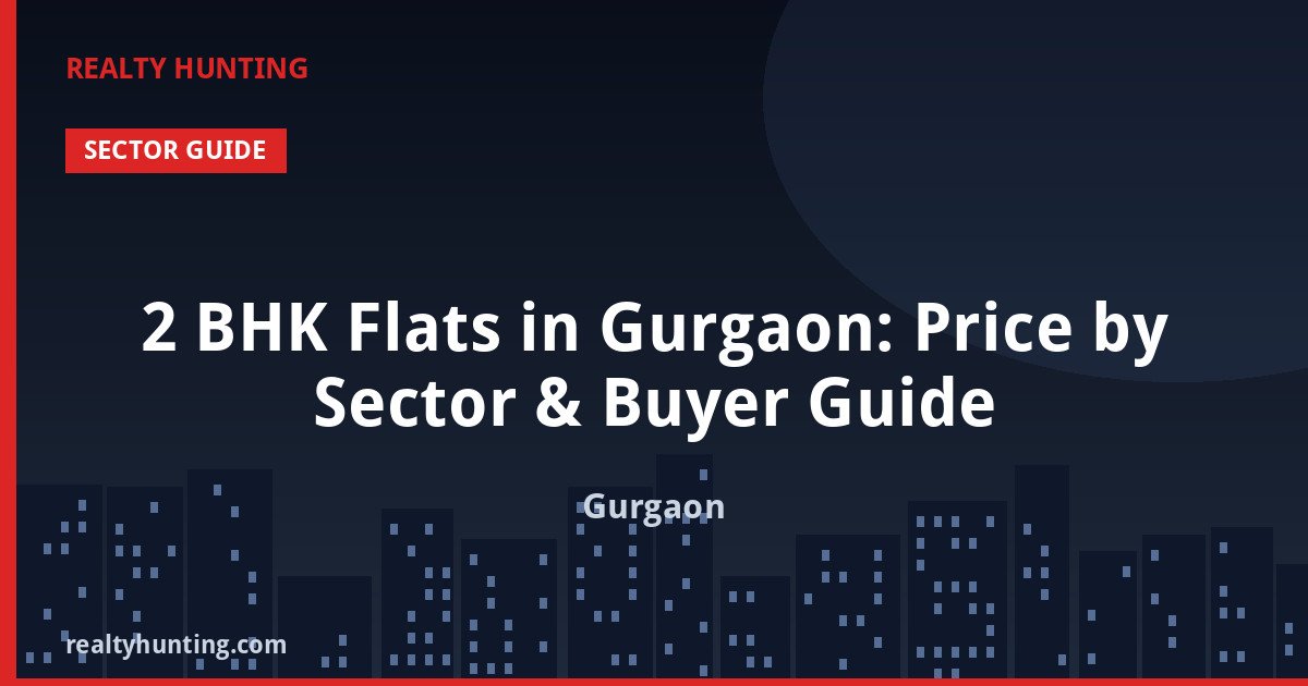 2 BHK Flats in Gurgaon: Price by Sector & Buyer Guide
