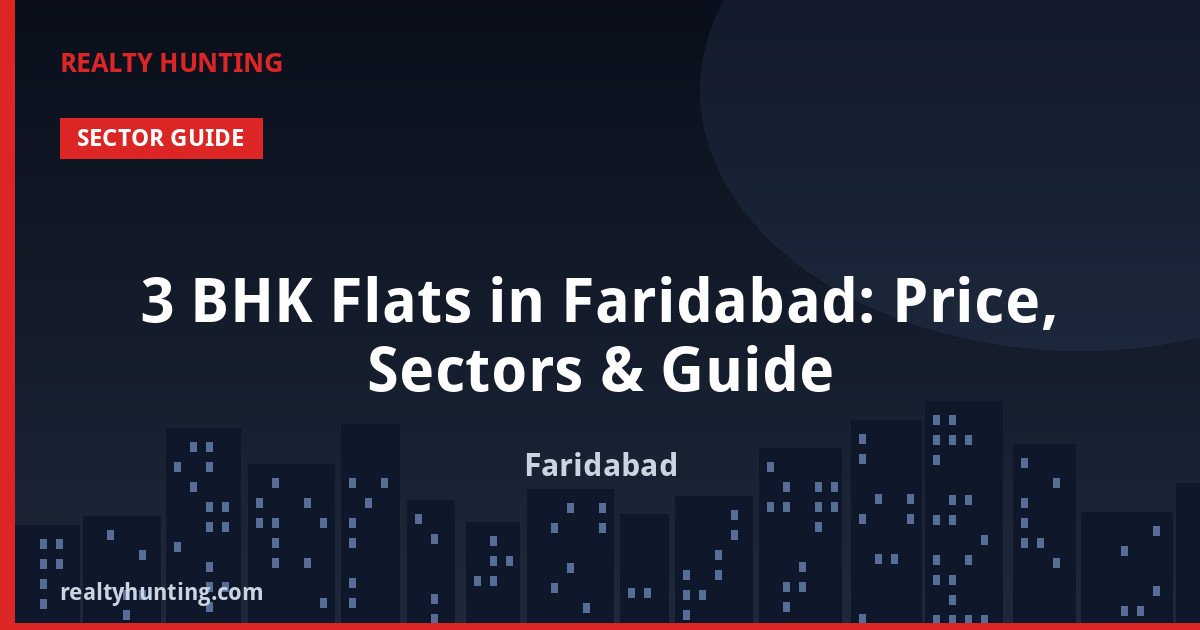 3 BHK Flats in Faridabad: Price, Sectors & Guide